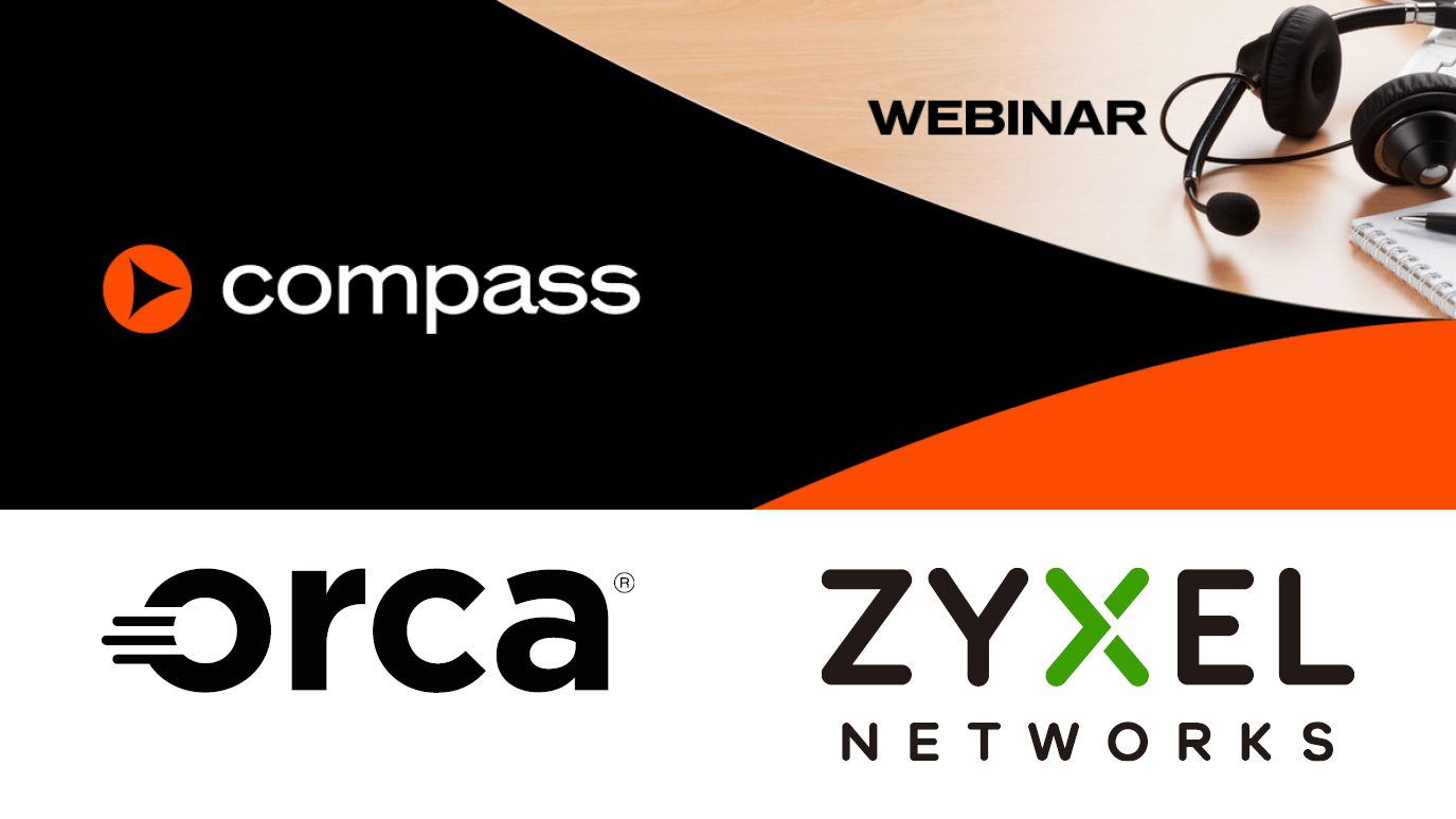 Compass vi offre i Webinar Formativi di Orca e Zyxel